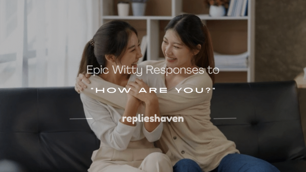witty responses to how are you